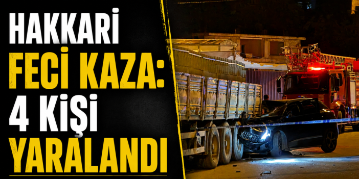 Hakkari’de feci kaza otomobil tırın altına girdi: 4 kişi yaralandı