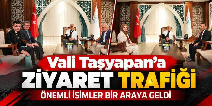 Vali Taşyapan’a Ziyaret Trafiği: Önemli İsimler Bir Araya Geldi