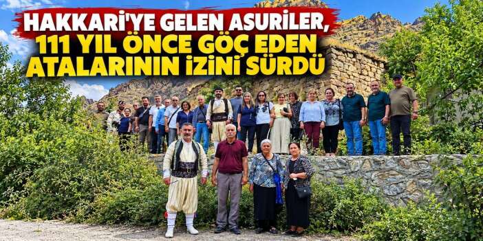 Hakkari'ye gelen Asuriler, 111 yıl önce göç eden atalarının izini sürdü
