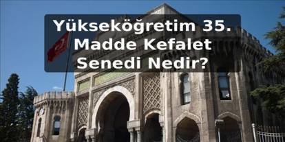 Yükseköğretim 35. Madde Kefalet Senedi Nedir?
